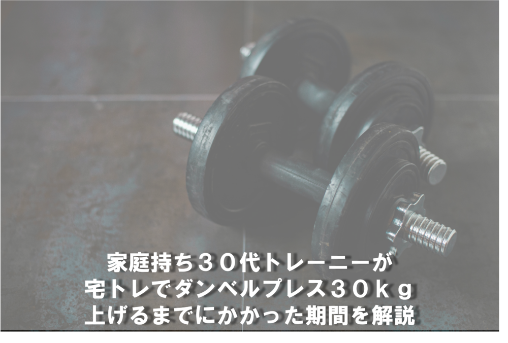 家庭持ち３０代トレーニーが宅トレでダンベルプレス３０ｋｇ上げるまでにかかった期間を解説